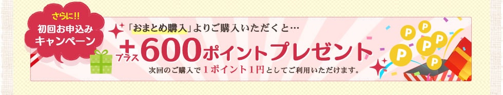 さらに初回お申込みキャンペーン今だけ600ポイントプレゼント!